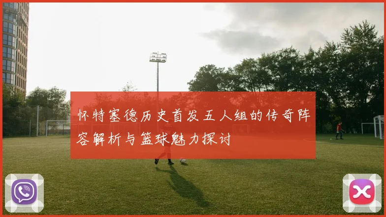 怀特塞德历史首发五人组的传奇阵容解析与篮球魅力探讨